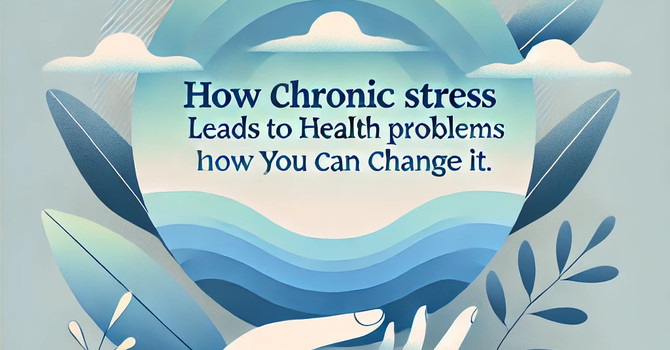 How Chronic Stress Leads to Health Problems and How You Can Change It image